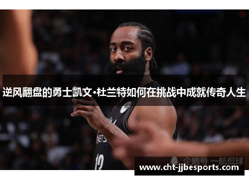 逆风翻盘的勇士凯文·杜兰特如何在挑战中成就传奇人生 逆风翻盘的勇士凯文·杜兰特如何在挑战中成就传奇人生
