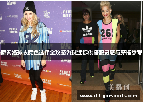 萨索洛球衣颜色选择全攻略为球迷提供搭配灵感与穿搭参考 萨索洛球衣颜色选择全攻略为球迷提供搭配灵感与穿搭参考