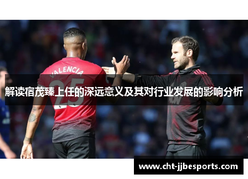 解读宿茂臻上任的深远意义及其对行业发展的影响分析