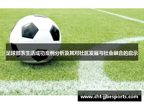 足球部落生活成功案例分析及其对社区发展与社会融合的启示 足球部落生活成功案例分析及其对社区发展与社会融合的启示