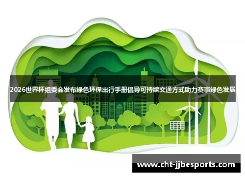 2026世界杯组委会发布绿色环保出行手册倡导可持续交通方式助力赛事绿色发展 2026世界杯组委会发布绿色环保出行手册倡导可持续交通方式助力赛事绿色发展