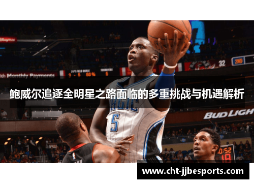 鲍威尔追逐全明星之路面临的多重挑战与机遇解析